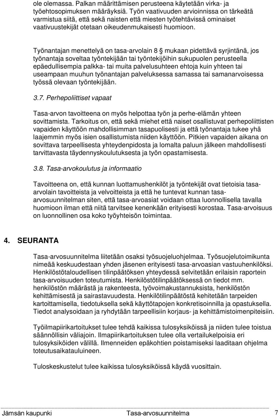 Työnantajan menettelyä on tasa-arvolain 8 mukaan pidettävä syrjintänä, jos työnantaja soveltaa työntekijään tai työntekijöihin sukupuolen perusteella epäedullisempia palkka- tai muita palvelusuhteen