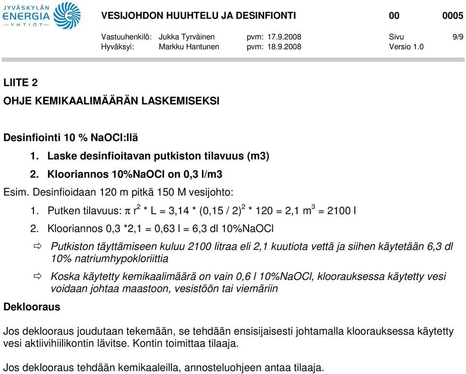 Klooriannos 0,3 *2,1 = 0,63 l = 6,3 dl 10%NaOCl Deklooraus Putkiston täyttämiseen kuluu 2100 litraa eli 2,1 kuutiota vettä ja siihen käytetään 6,3 dl 10% natriumhypokloriittia Koska käytetty