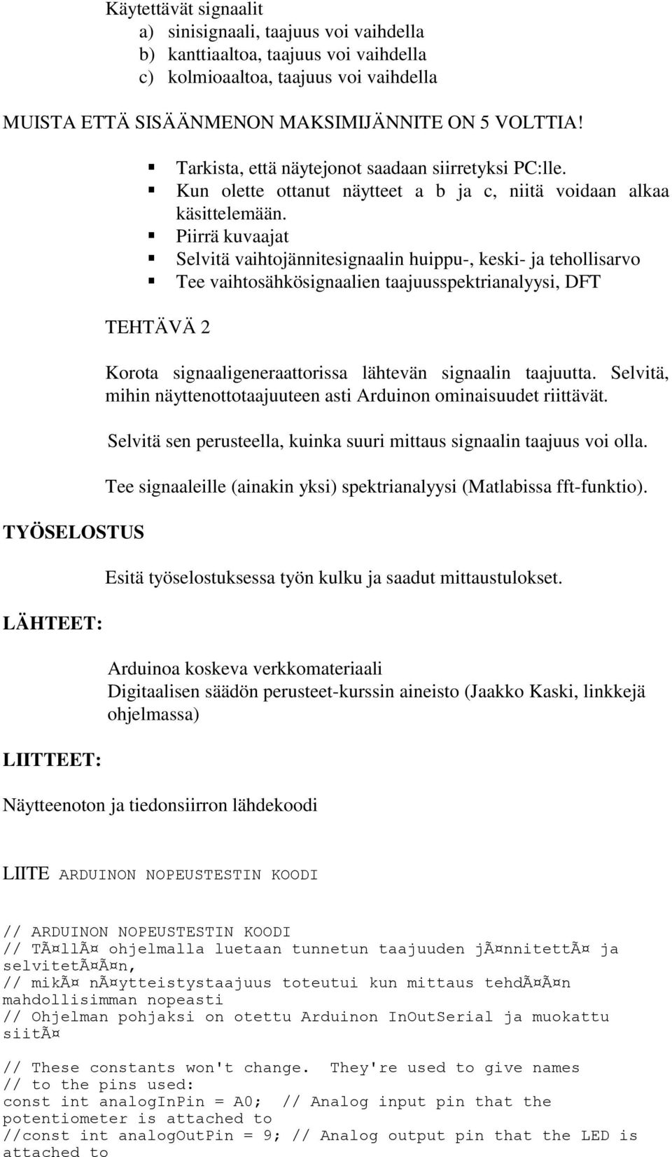 Piirrä kuvaajat Selvitä vaihtojännitesignaalin huippu-, keski- ja tehollisarvo Tee vaihtosähkösignaalien taajuusspektrianalyysi, DFT TEHTÄVÄ 2 Korota signaaligeneraattorissa lähtevän signaalin