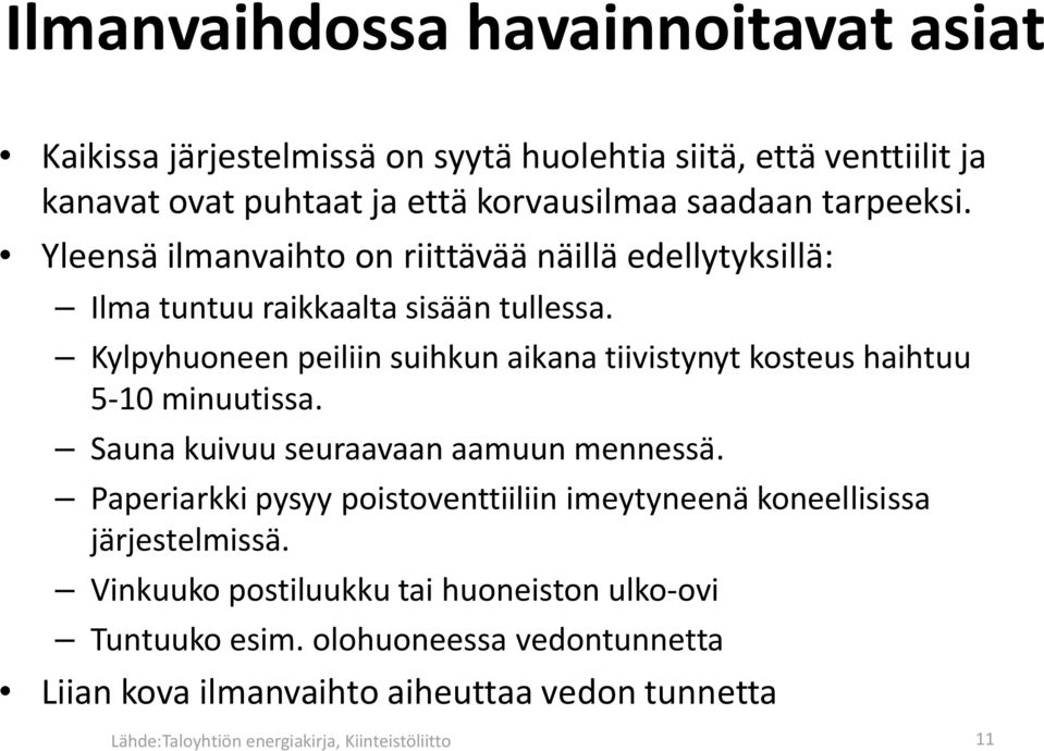 Kylpyhuoneen peiliin suihkun aikana tiivistynyt kosteus haihtuu 5 10 minuutissa. Sauna kuivuu seuraavaan aamuun mennessä.