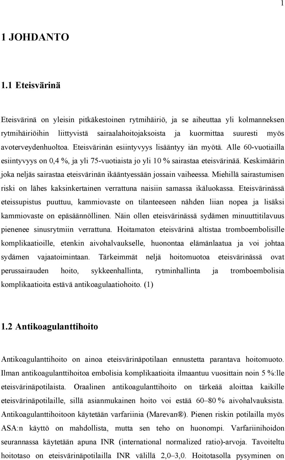 Eteisvärinän esiintyvyys lisääntyy iän myötä. Alle 60-vuotiailla esiintyvyys on 0,4 %, ja yli 75-vuotiaista jo yli 10 % sairastaa eteisvärinää.