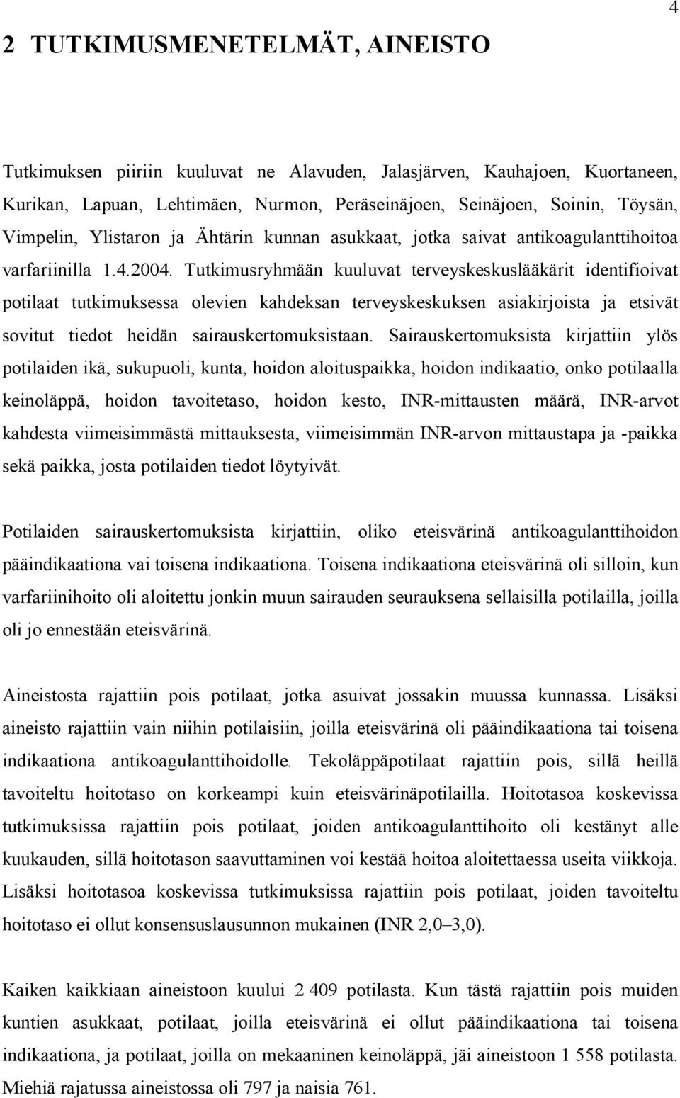 Tutkimusryhmään kuuluvat terveyskeskuslääkärit identifioivat potilaat tutkimuksessa olevien kahdeksan terveyskeskuksen asiakirjoista ja etsivät sovitut tiedot heidän sairauskertomuksistaan.