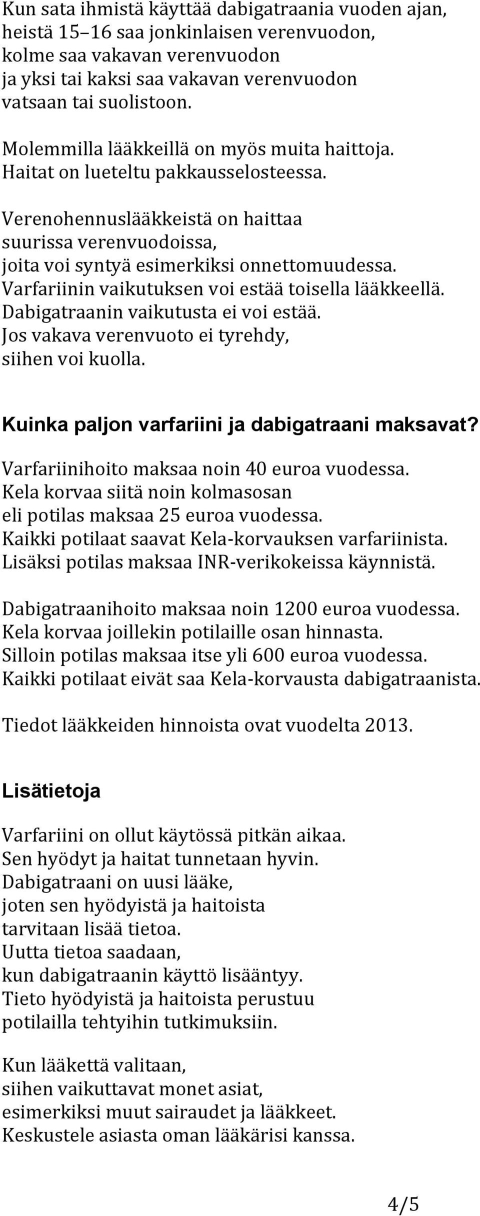 Varfariinin vaikutuksen voi estää toisella lääkkeellä. Dabigatraanin vaikutusta ei voi estää. Jos vakava verenvuoto ei tyrehdy, siihen voi kuolla. Kuinka paljon varfariini ja dabigatraani maksavat?