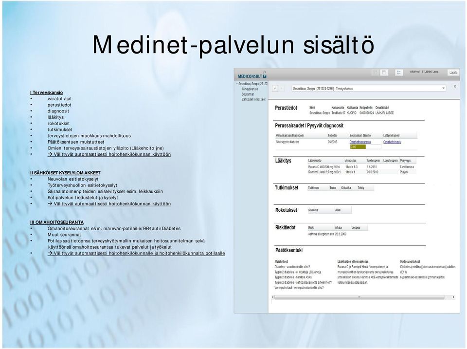 Sairaalatoimenpiteiden esiselvitykset esim. leikkauksiin Kotipalvelun tiedustelut ja kyselyt Välittyvät automaattisesti hoitohenkilökunnan käyttöön III OMAHOITOSEURANTA Omahoitoseurannat esim.