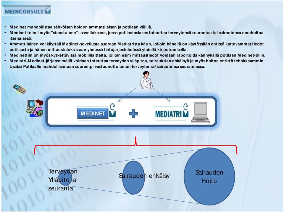 Ammattilainen voi käyttää Medinet-sovellusta suoraan Mediatrista käsin, jolloin hänellä on käytössään entistä kattavammat tiedot potilaasta ja hänen mittaustuloksistaan yhdessä tietojärjestelmässä