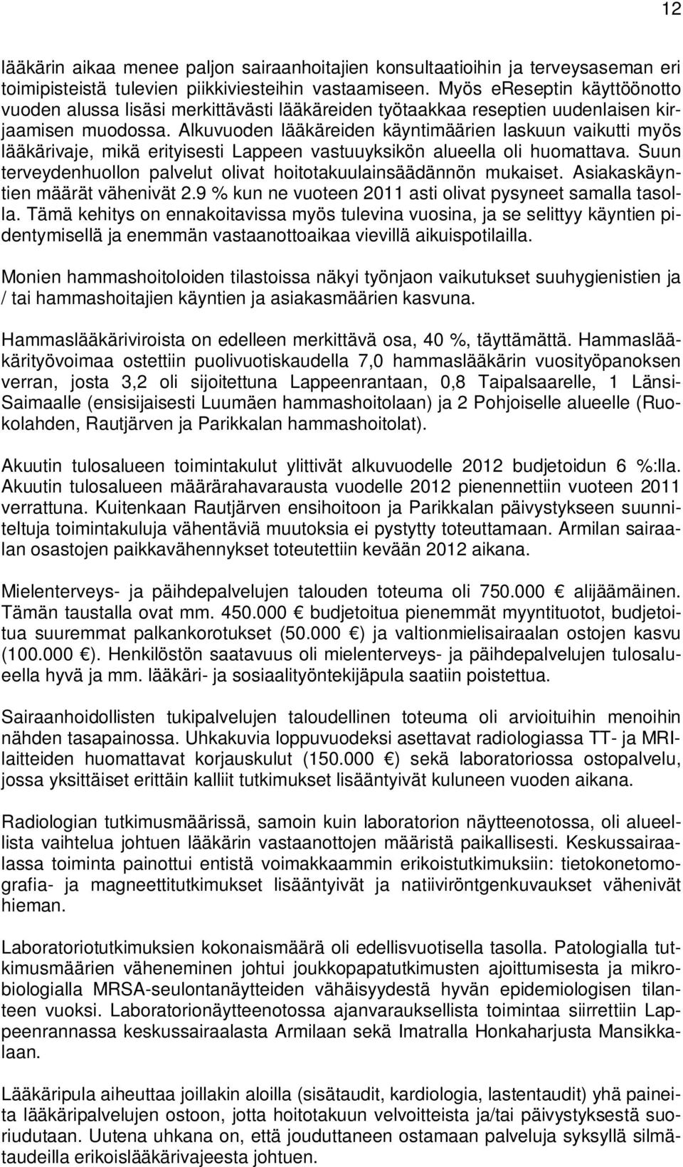 Alkuvuden lääkäreiden käyntimäärien laskuun vaikutti myös lääkärivaje, mikä erityisesti Lappeen vastuuyksikön alueella li humattava. Suun terveydenhulln palvelut livat hittakuulainsäädännön mukaiset.