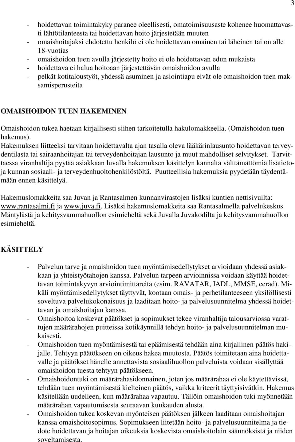 pelkät kotitaloustyöt, yhdessä asuminen ja asiointiapu eivät ole omaishoidon tuen maksamisperusteita OMAISHOIDON TUEN HAKEMINEN Omaishoidon tukea haetaan kirjallisesti siihen tarkoitetulla