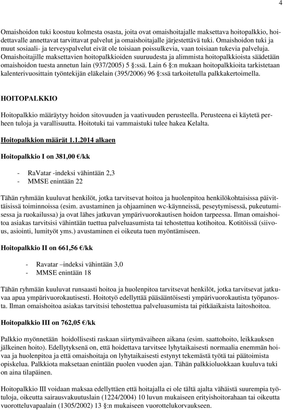 Omaishoitajille maksettavien hoitopalkkioiden suuruudesta ja alimmista hoitopalkkioista säädetään omaishoidon tuesta annetun lain (937/2005) 5 :ssä.