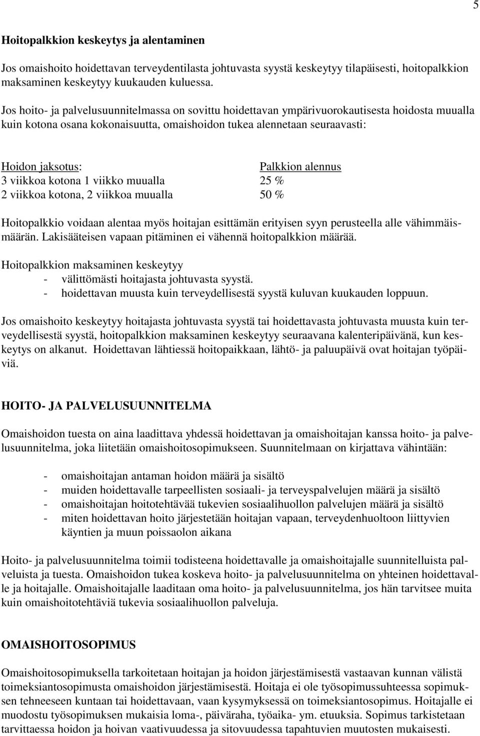 alennus 3 viikkoa kotona 1 viikko muualla 25 % 2 viikkoa kotona, 2 viikkoa muualla 50 % Hoitopalkkio voidaan alentaa myös hoitajan esittämän erityisen syyn perusteella alle vähimmäismäärän.