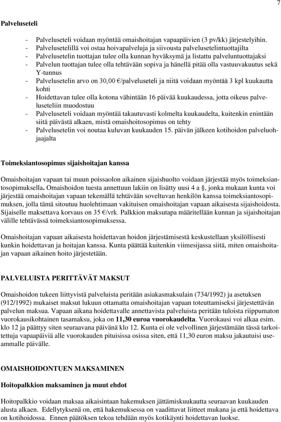 olla tehtävään sopiva ja hänellä pitää olla vastuuvakuutus sekä Y-tunnus - Palvelusetelin arvo on 30,00 /palveluseteli ja niitä voidaan myöntää 3 kpl kuukautta kohti - Hoidettavan tulee olla kotona