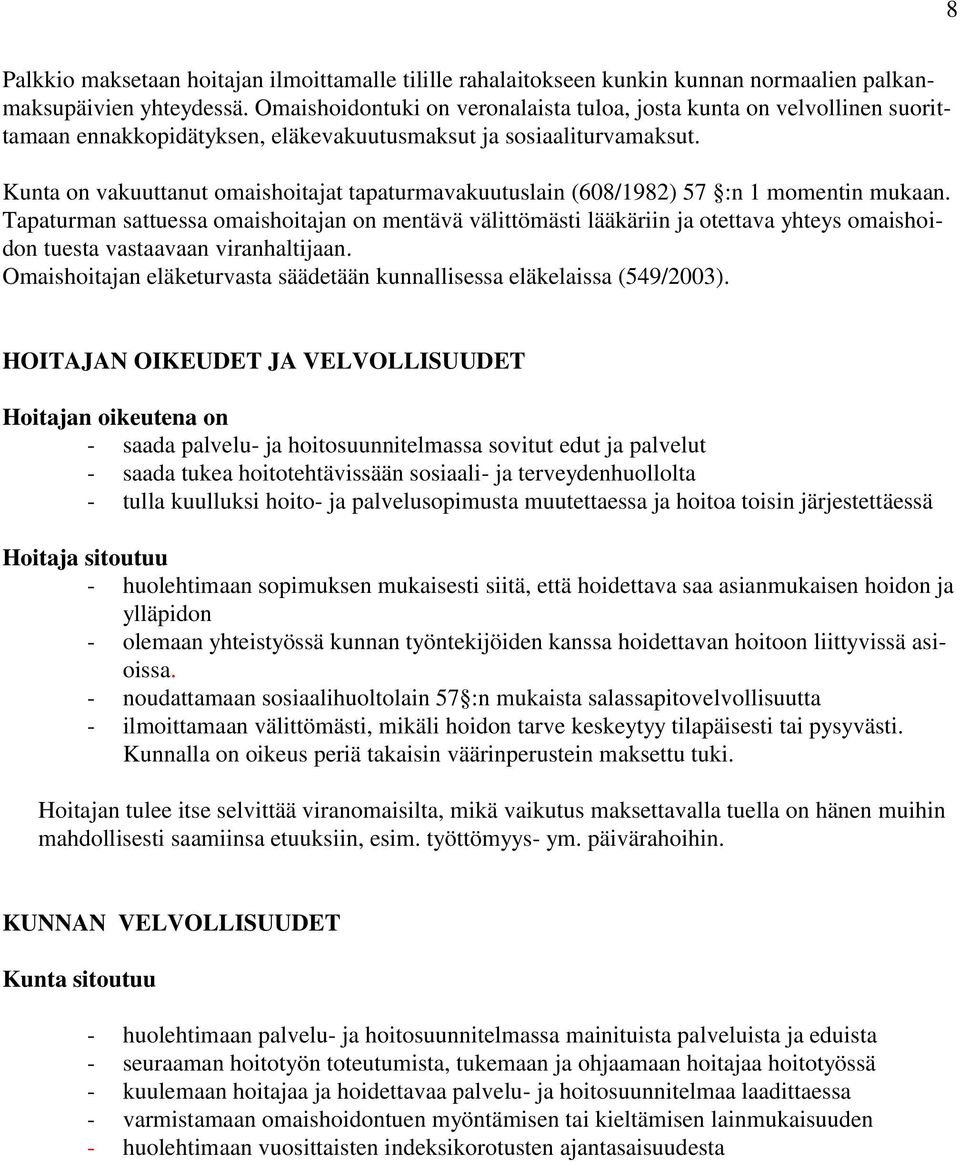 Kunta on vakuuttanut omaishoitajat tapaturmavakuutuslain (608/1982) 57 :n 1 momentin mukaan.