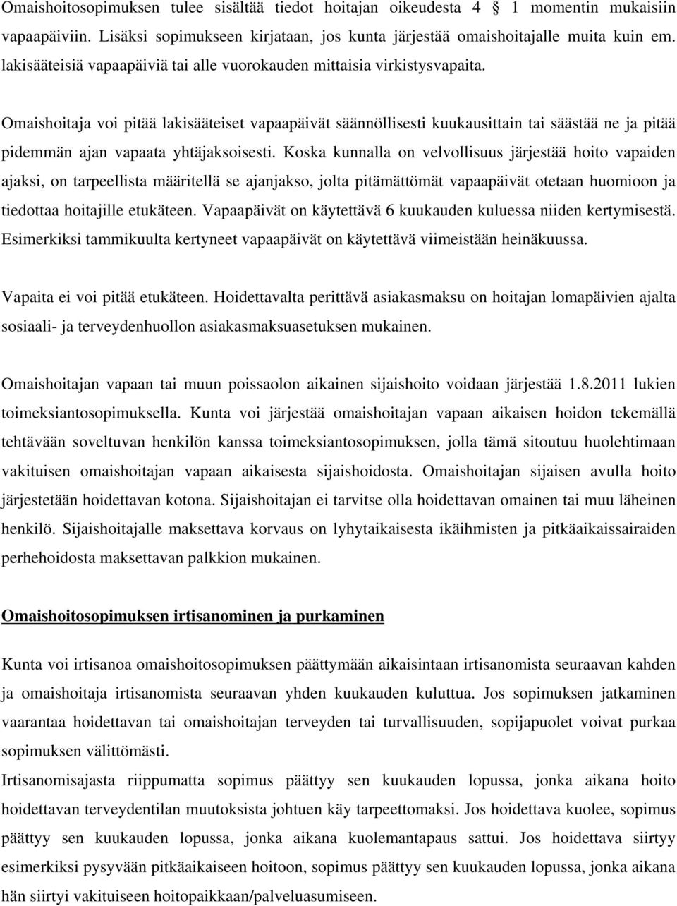 Omaishoitaja voi pitää lakisääteiset vapaapäivät säännöllisesti kuukausittain tai säästää ne ja pitää pidemmän ajan vapaata yhtäjaksoisesti.