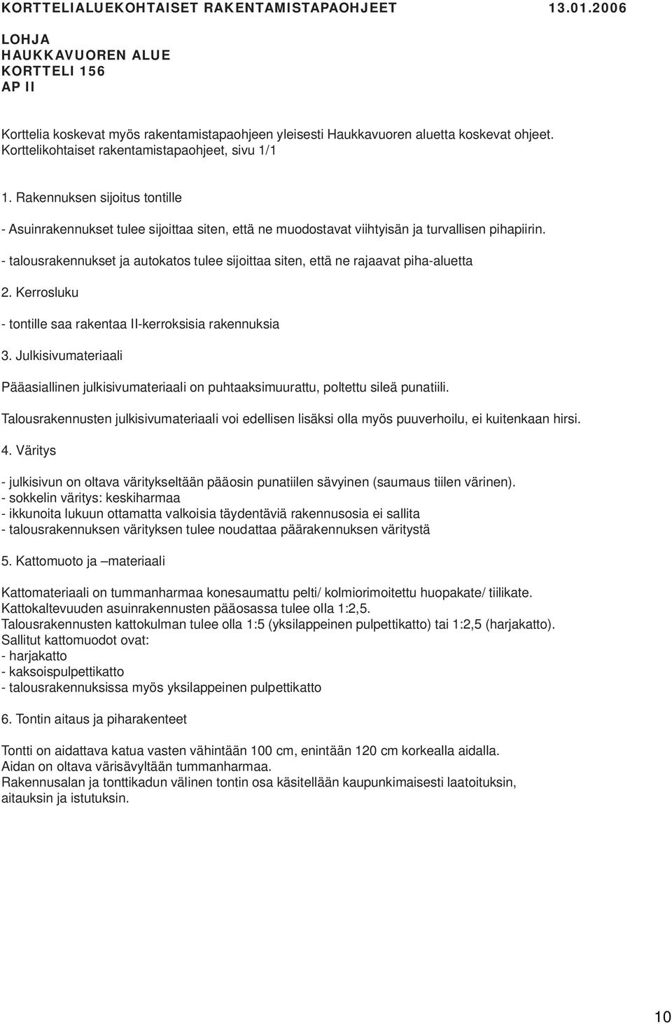 - talousrakennukset ja autokatos tulee sijoittaa siten, että ne rajaavat piha-aluetta 2. Kerrosluku - tontille saa rakentaa II-kerroksisia rakennuksia 3.