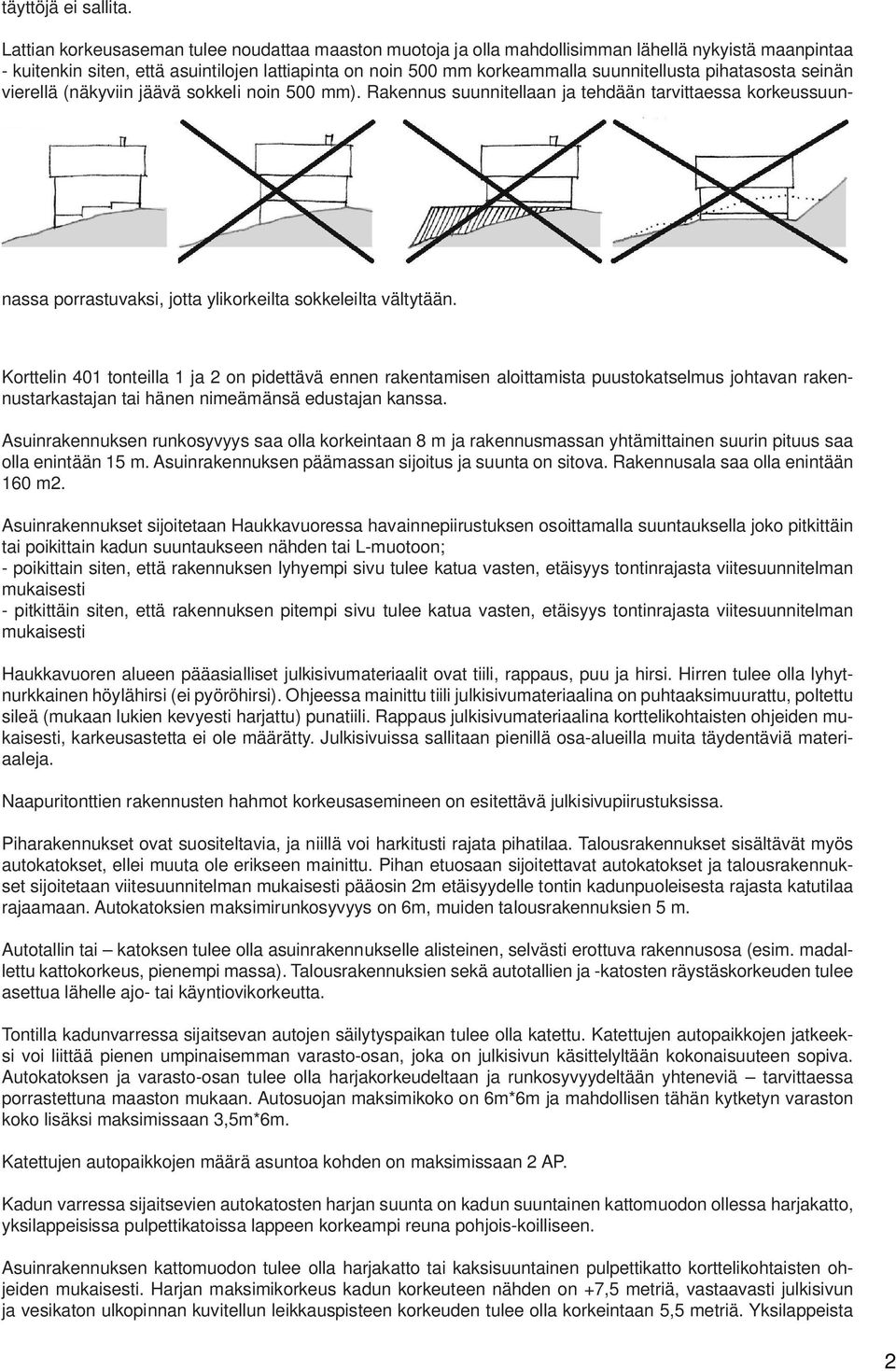 pihatasosta seinän vierellä (näkyviin jäävä sokkeli noin 500 mm). Rakennus suunnitellaan ja tehdään tarvittaessa korkeussuunnassa porrastuvaksi, jotta ylikorkeilta sokkeleilta vältytään.