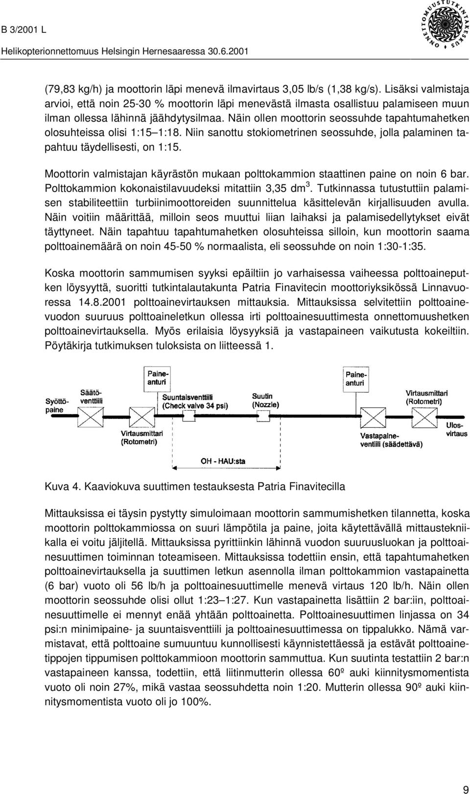 Näin ollen moottorin seossuhde tapahtumahetken olosuhteissa olisi 1:15 1:18. Niin sanottu stokiometrinen seossuhde, jolla palaminen tapahtuu täydellisesti, on 1:15.