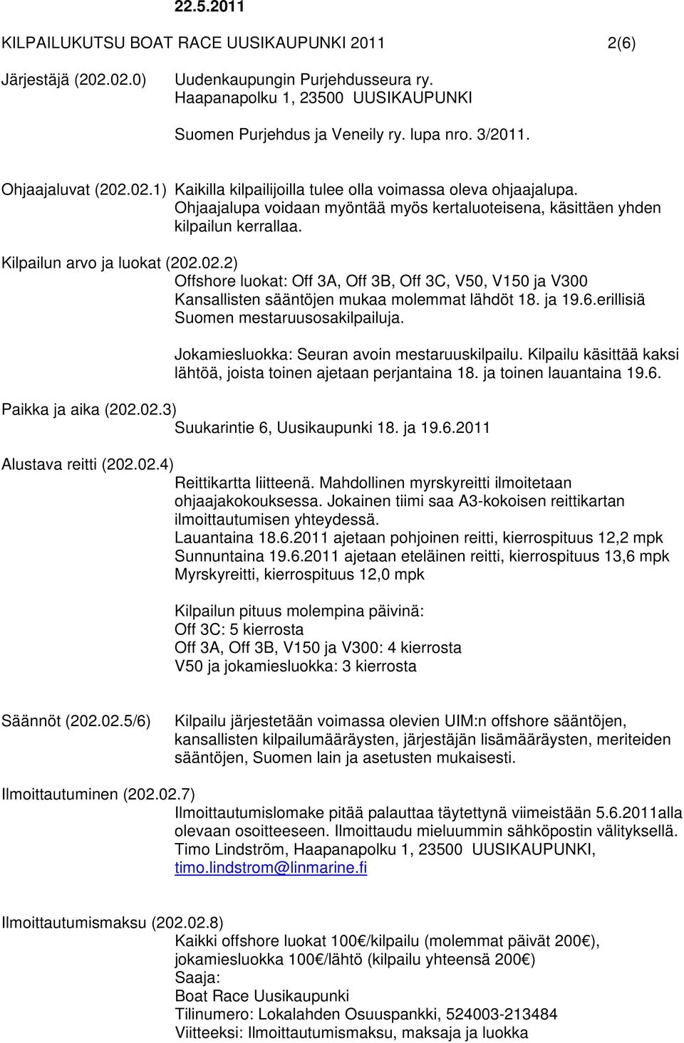 Kilpailun arvo ja luokat (202.02.2) Offshore luokat: Off 3A, Off 3B, Off 3C, V50, V150 ja V300 Kansallisten sääntöjen mukaa molemmat lähdöt 18. ja 19.6.erillisiä Suomen mestaruusosakilpailuja.
