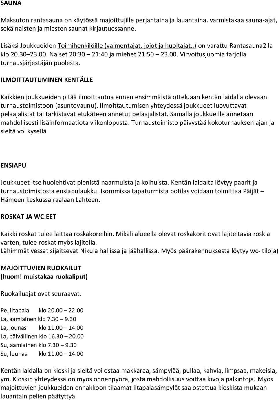 ILMOITTAUTUMINEN KENTÄLLE Kaikkien joukkueiden pitää ilmoittautua ennen ensimmäistä otteluaan kentän laidalla olevaan turnaustoimistoon (asuntovaunu).