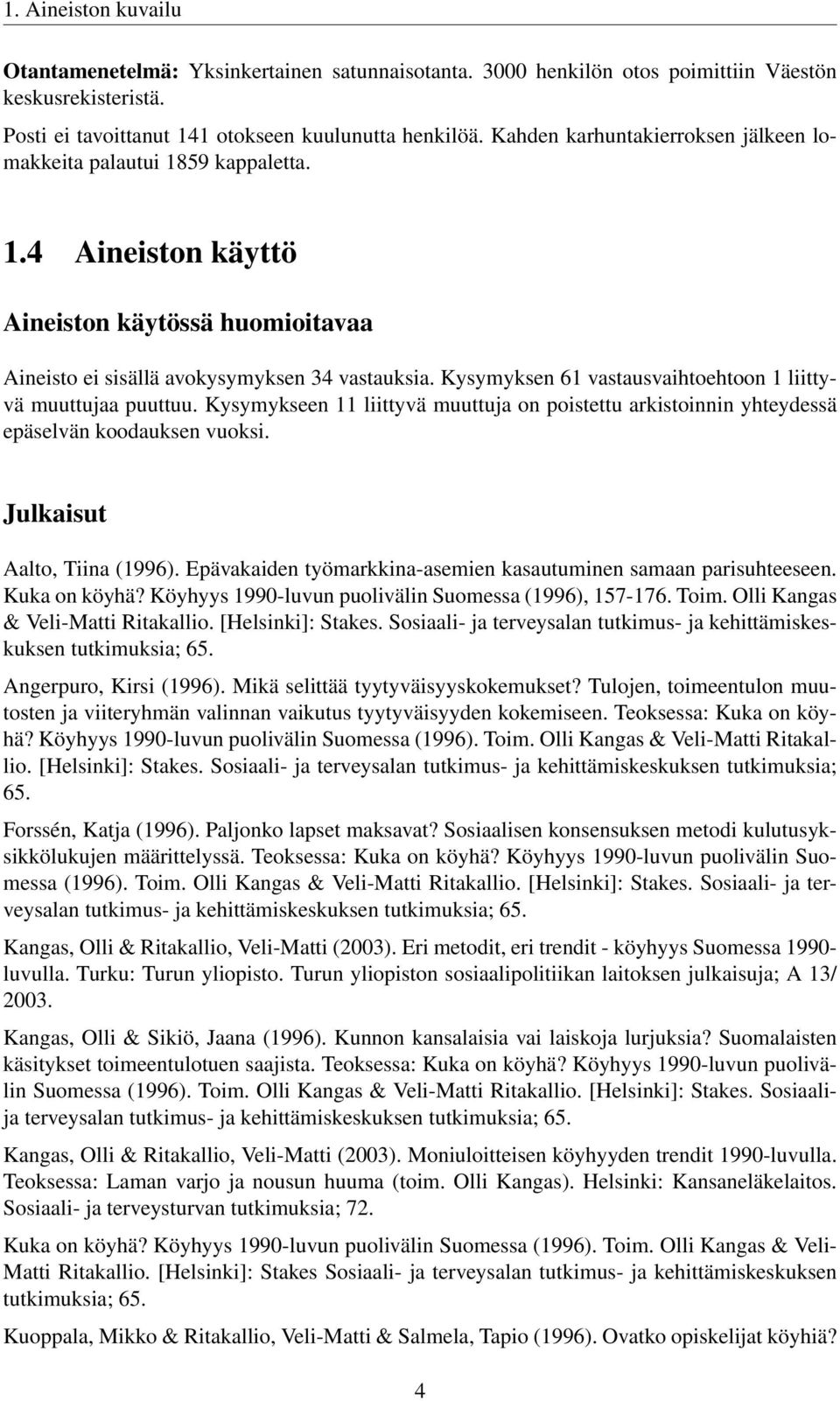 Kysymyksen 61 vastausvaihtoehtoon 1 liittyvä muuttujaa puuttuu. Kysymykseen 11 liittyvä muuttuja on poistettu arkistoinnin yhteydessä epäselvän koodauksen vuoksi. Julkaisut Aalto, Tiina (1996).