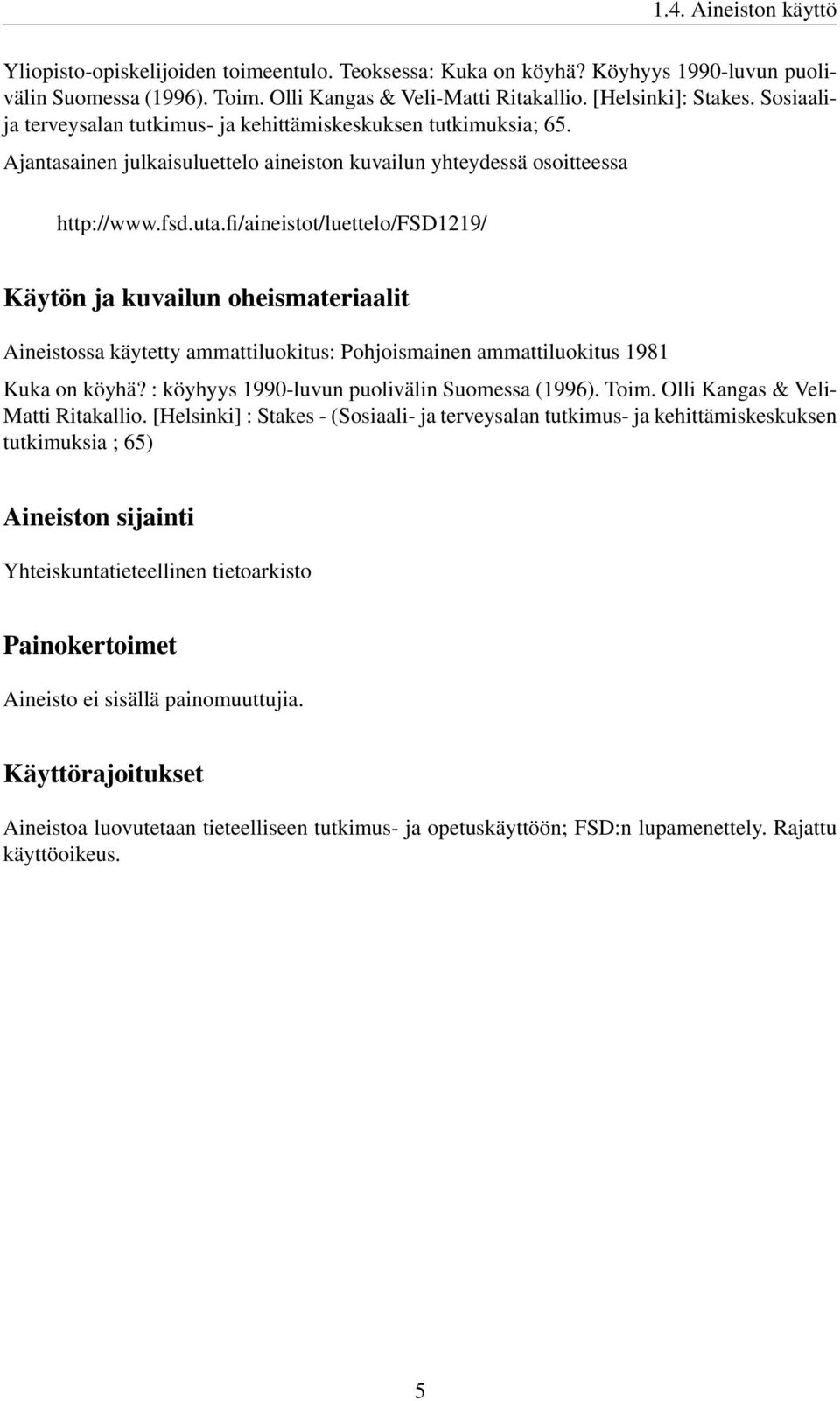 fi/aineistot/luettelo/fsd1219/ Käytön ja kuvailun oheismateriaalit Aineistossa käytetty ammattiluokitus: Pohjoismainen ammattiluokitus 1981 Kuka on köyhä?