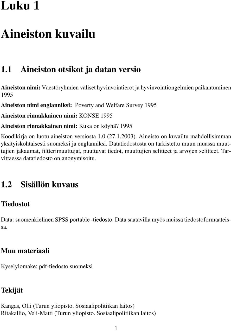 Aineiston rinnakkainen nimi: KONSE 1995 Aineiston rinnakkainen nimi: Kuka on köyhä? 1995 Koodikirja on luotu aineiston versiosta 1.0 (27.1.2003).