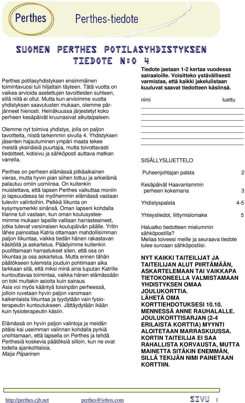 Heinäkuussa järjestetyt koko perheen kesäpäivät kruunasivat alkutaipaleen. Olemme nyt toimiva yhdistys, jolla on paljon tavoitteita, niistä tarkemmin sivulla 4.