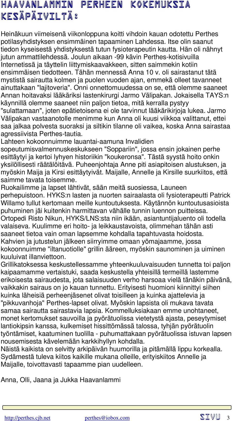 Joulun aikaan -99 kävin Perthes-kotisivuilla Internetissä ja täyttelin liittymiskaavakkeen, sitten saimmekin kotiin ensimmäisen tiedotteen. Tähän mennessä Anna 10 v.