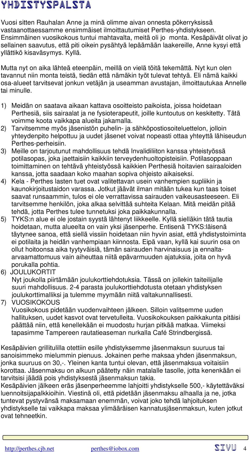 Mutta nyt on aika lähteä eteenpäin, meillä on vielä töitä tekemättä. Nyt kun olen tavannut niin monta teistä, tiedän että nämäkin työt tulevat tehtyä.