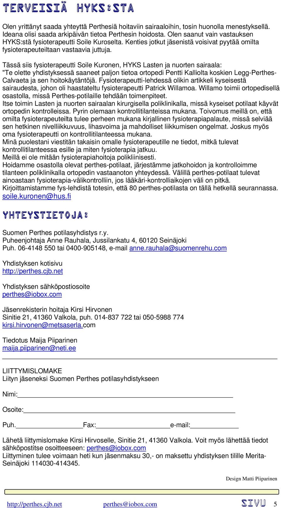 Tässä siis fysioterapeutti Soile Kuronen, HYKS Lasten ja nuorten sairaala: "Te olette yhdistyksessä saaneet paljon tietoa ortopedi Pentti Kalliolta koskien Legg-Perthes- Calvaeta ja sen