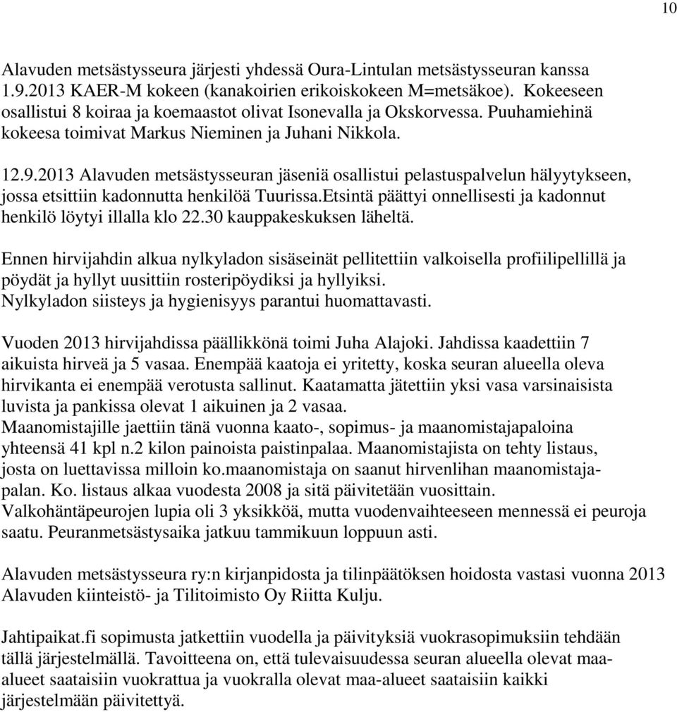 2013 Alavuden metsästysseuran jäseniä osallistui pelastuspalvelun hälyytykseen, jossa etsittiin kadonnutta henkilöä Tuurissa.Etsintä päättyi onnellisesti ja kadonnut henkilö löytyi illalla klo 22.