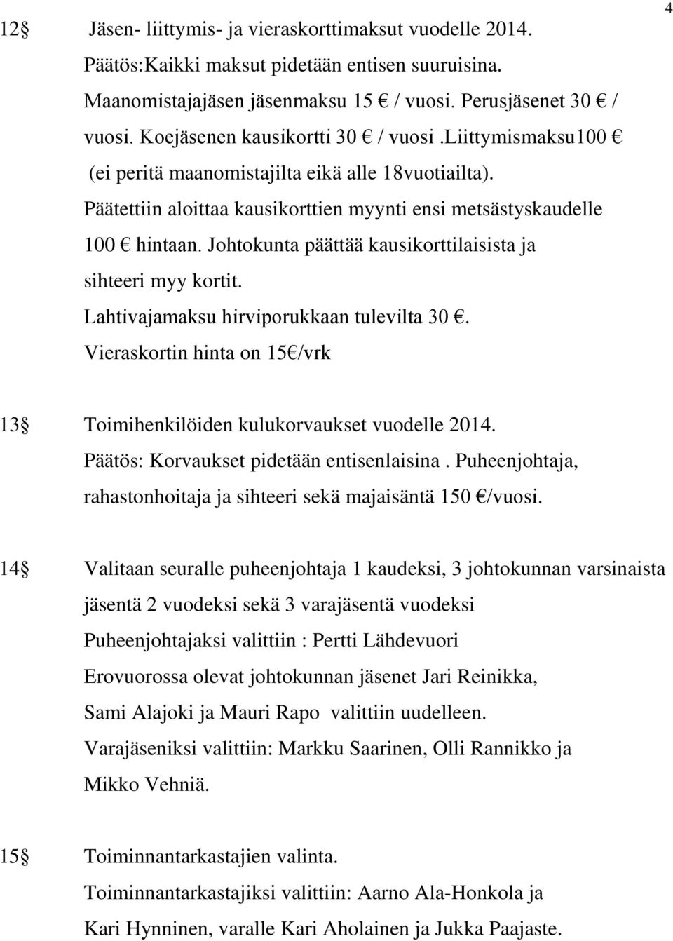 Johtokunta päättää kausikorttilaisista ja sihteeri myy kortit. Lahtivajamaksu hirviporukkaan tulevilta 30. Vieraskortin hinta on 15 /vrk 4 13 Toimihenkilöiden kulukorvaukset vuodelle 2014.