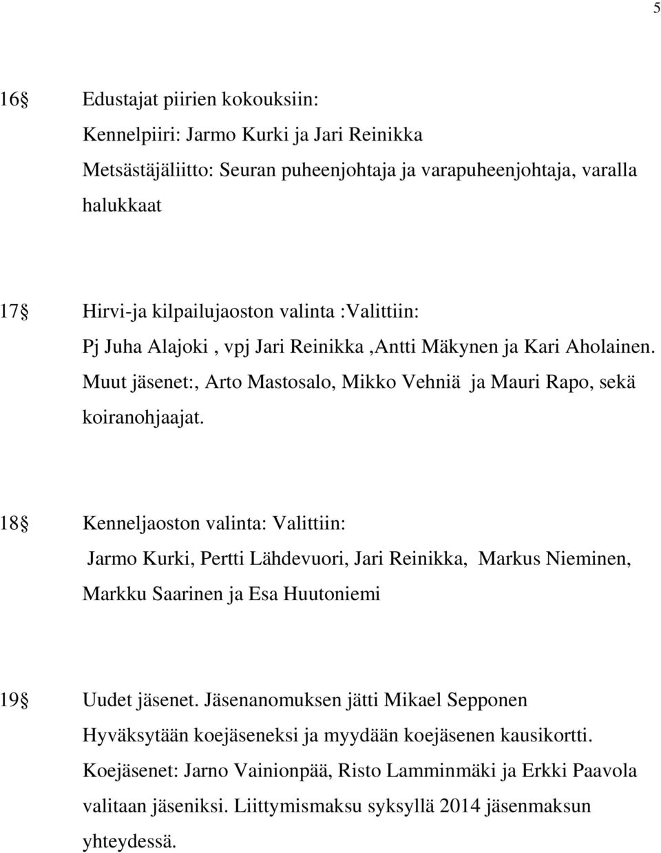 18 Kenneljaoston valinta: Valittiin: Jarmo Kurki, Pertti Lähdevuori, Jari Reinikka, Markus Nieminen, Markku Saarinen ja Esa Huutoniemi 19 Uudet jäsenet.