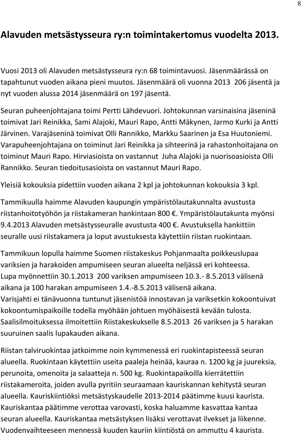 Johtokunnan varsinaisina jäseninä toimivat Jari Reinikka, Sami Alajoki, Mauri Rapo, Antti Mäkynen, Jarmo Kurki ja Antti Järvinen.