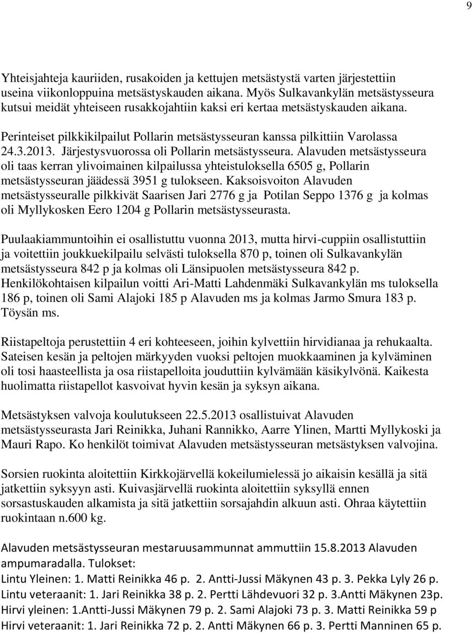 2013. Järjestysvuorossa oli Pollarin metsästysseura. Alavuden metsästysseura oli taas kerran ylivoimainen kilpailussa yhteistuloksella 6505 g, Pollarin metsästysseuran jäädessä 3951 g tulokseen.