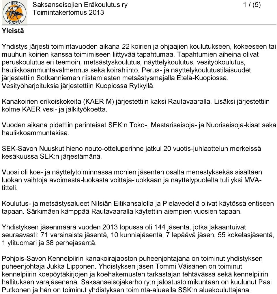 Perus- ja näyttelykoulutustilaisuudet järjestettiin Sotkanniemen riistamiesten metsästysmajalla Etelä-Kuopiossa. Vesityöharjoituksia järjestettiin Kuopiossa Rytkyllä.