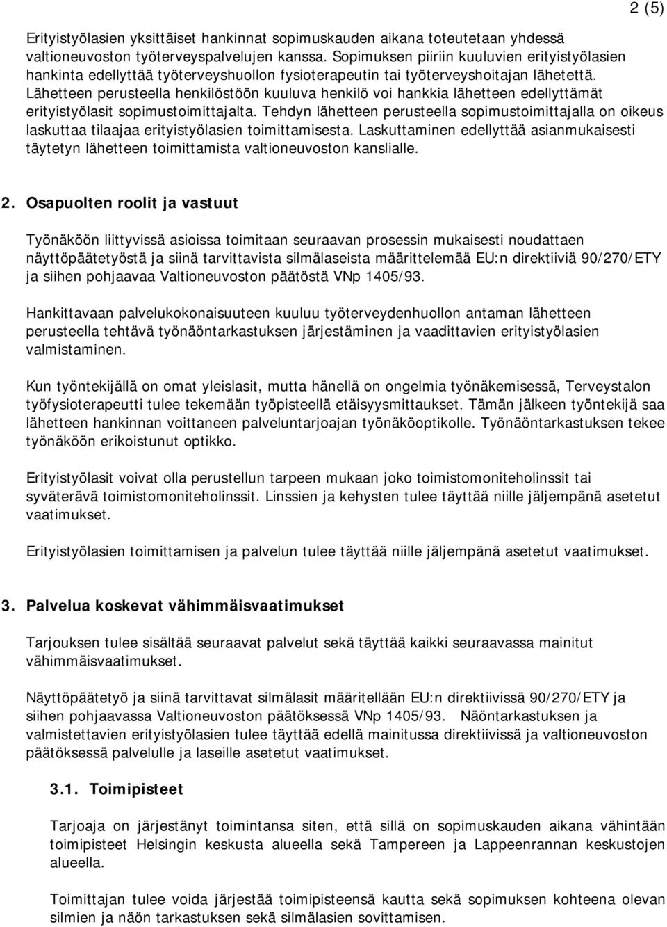 Lähetteen perusteella henkilöstöön kuuluva henkilö voi hankkia lähetteen edellyttämät erityistyölasit sopimustoimittajalta.