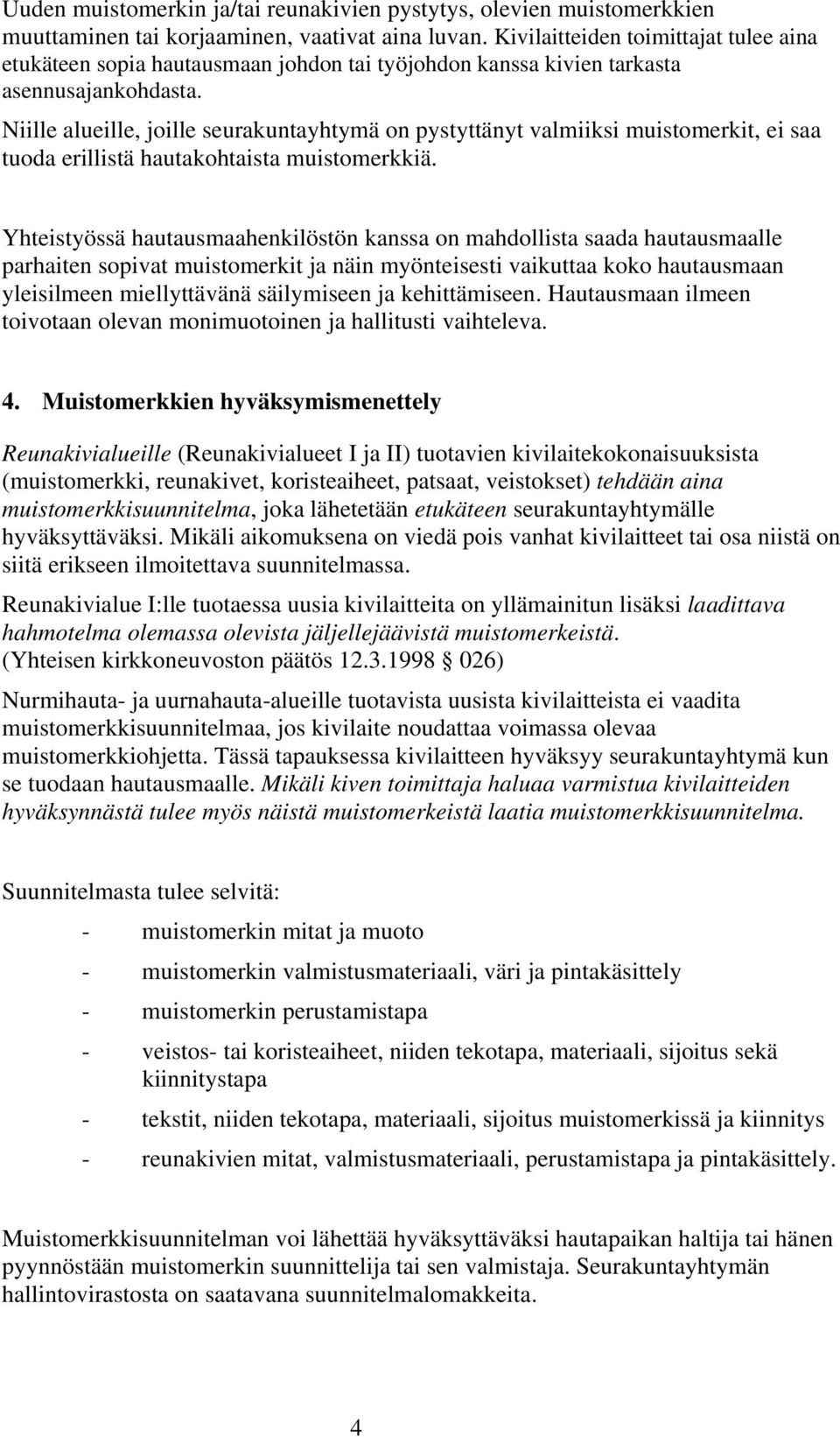 Niille alueille, joille seurakuntayhtymä on pystyttänyt valmiiksi muistomerkit, ei saa tuoda erillistä hautakohtaista muistomerkkiä.