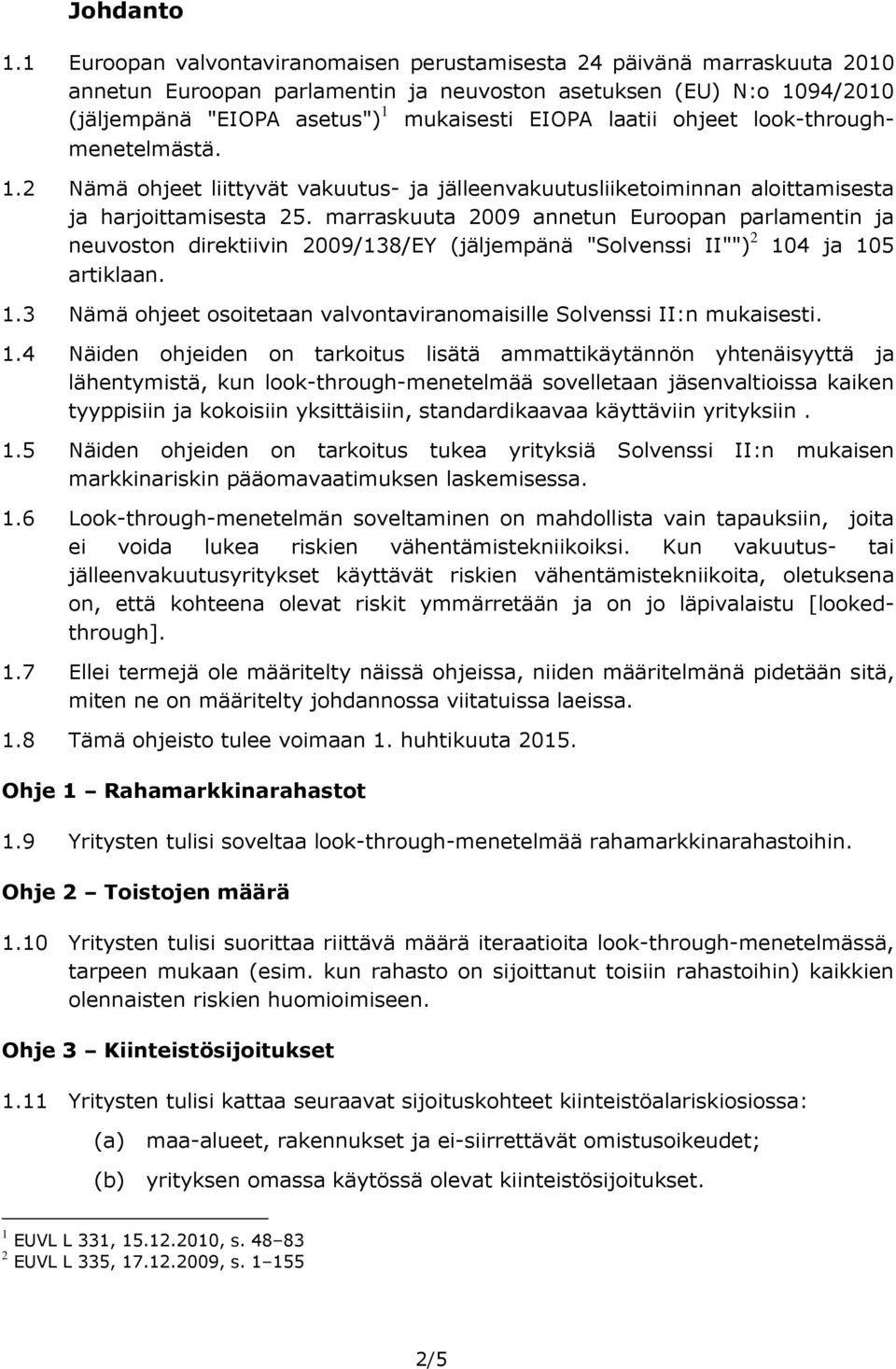 ohjeet lookthrough menetelmästä. 1.2 Nämä ohjeet liittyvät vakuutus ja jälleenvakuutusliiketoiminnan aloittamisesta ja harjoittamisesta 25.