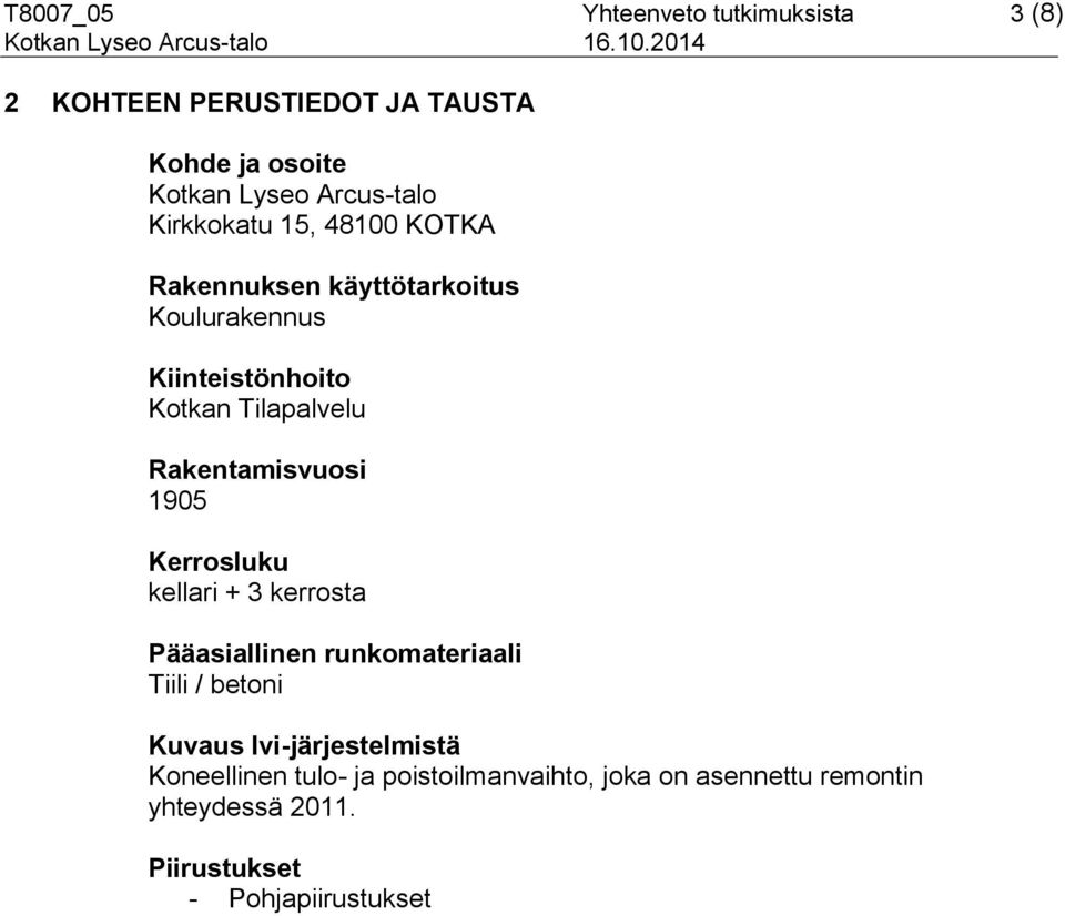 Rakentamisvuosi 1905 Kerrosluku kellari + 3 kerrosta Pääasiallinen runkomateriaali Tiili / betoni Kuvaus