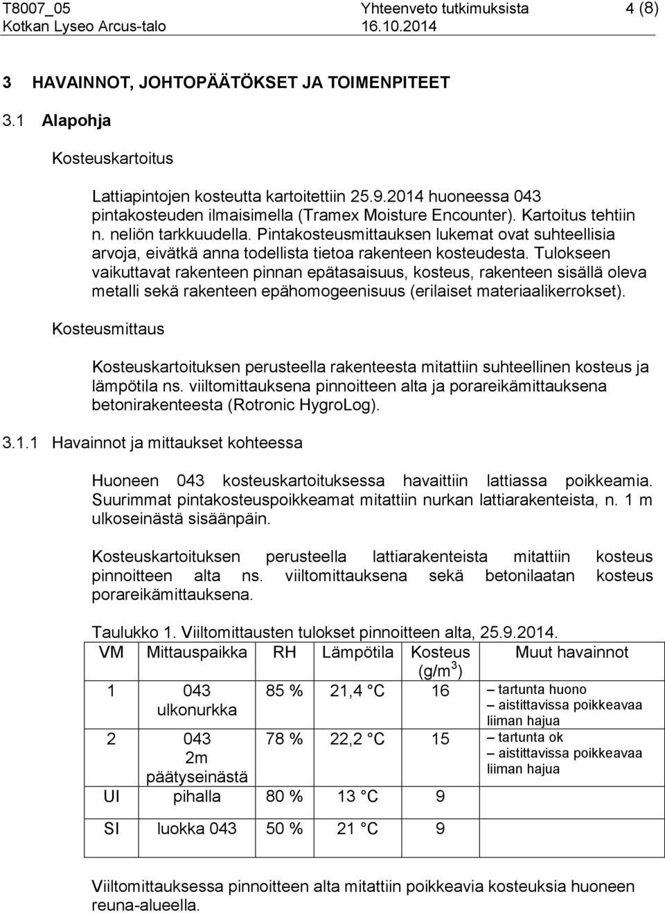 Pintakosteusmittauksen lukemat ovat suhteellisia arvoja, eivätkä anna todellista tietoa rakenteen kosteudesta.