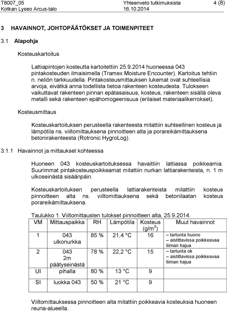 Pintakosteusmittauksen lukemat ovat suhteellisia arvoja, eivätkä anna todellista tietoa rakenteen kosteudesta.