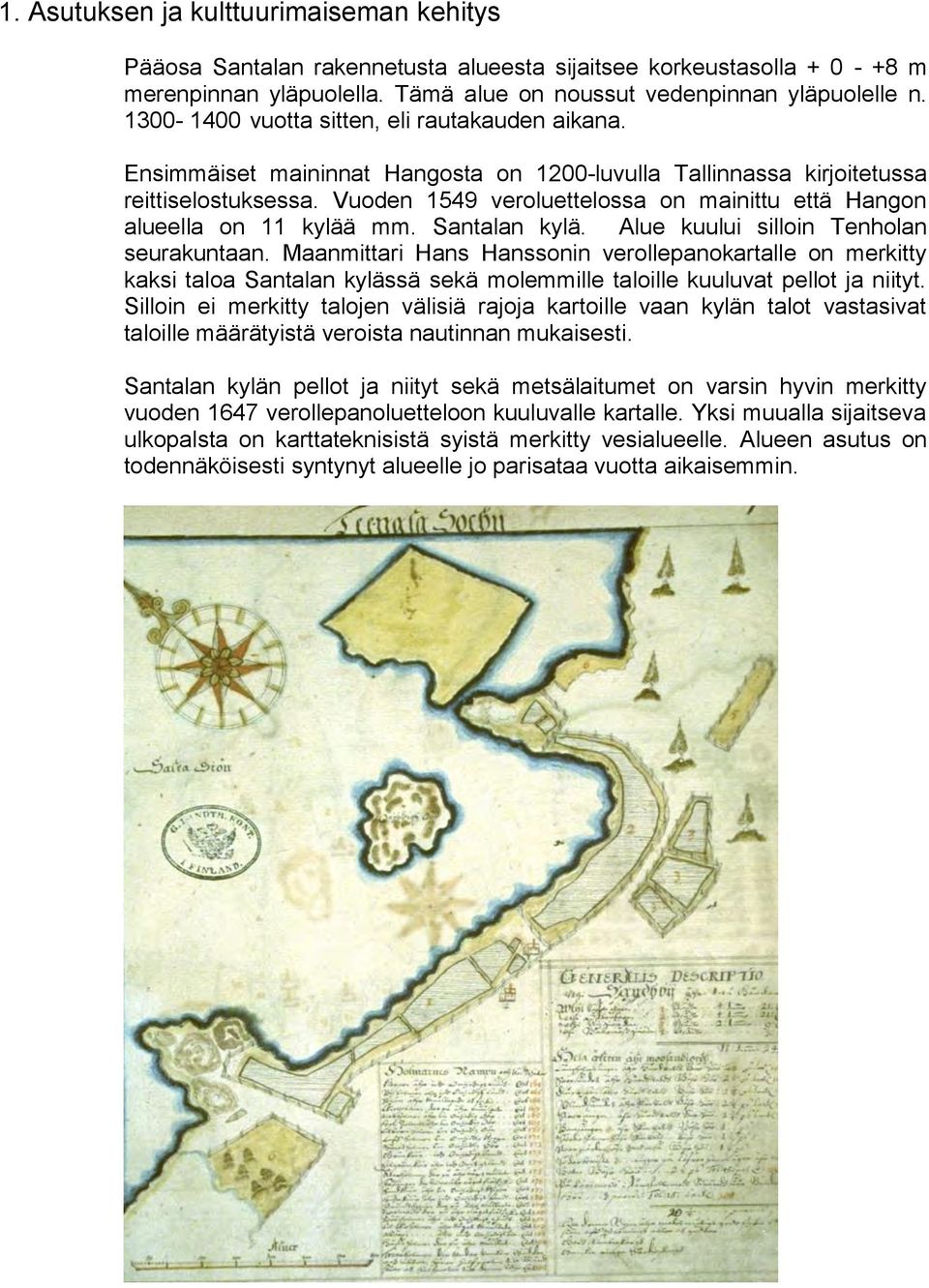Vuoden 1549 veroluettelossa on mainittu että Hangon alueella on 11 kylää mm. Santalan kylä. Alue kuului silloin Tenholan seurakuntaan.