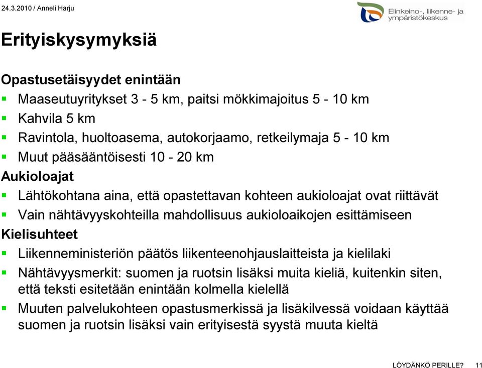 Kielisuhteet Liikenneministeriön päätös liikenteenohjauslaitteista ja kielilaki Nähtävyysmerkit: suomen ja ruotsin lisäksi muita kieliä, kuitenkin siten, että teksti esitetään