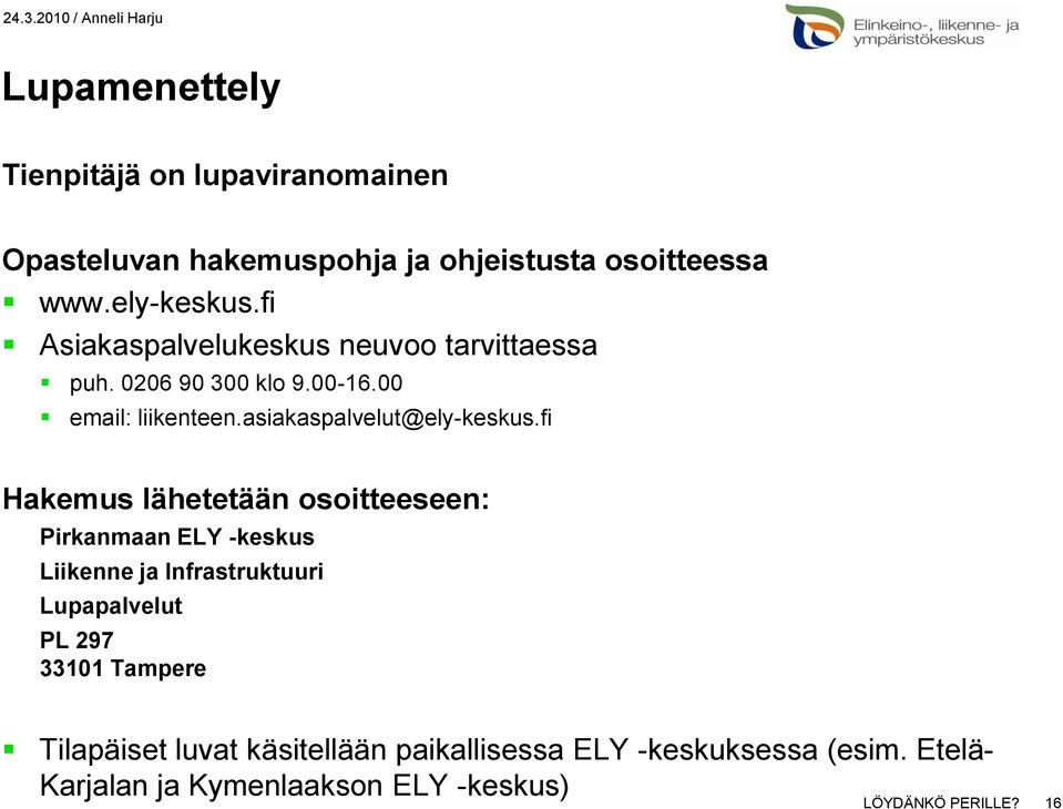 fi Hakemus lähetetään osoitteeseen: Pirkanmaan ELY -keskus Liikenne ja Infrastruktuuri Lupapalvelut PL 297 33101 Tampere