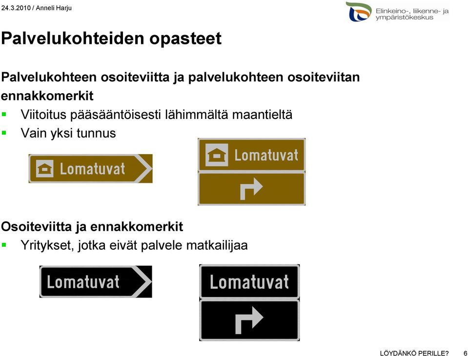 pääsääntöisesti lähimmältä maantieltä Vain yksi tunnus