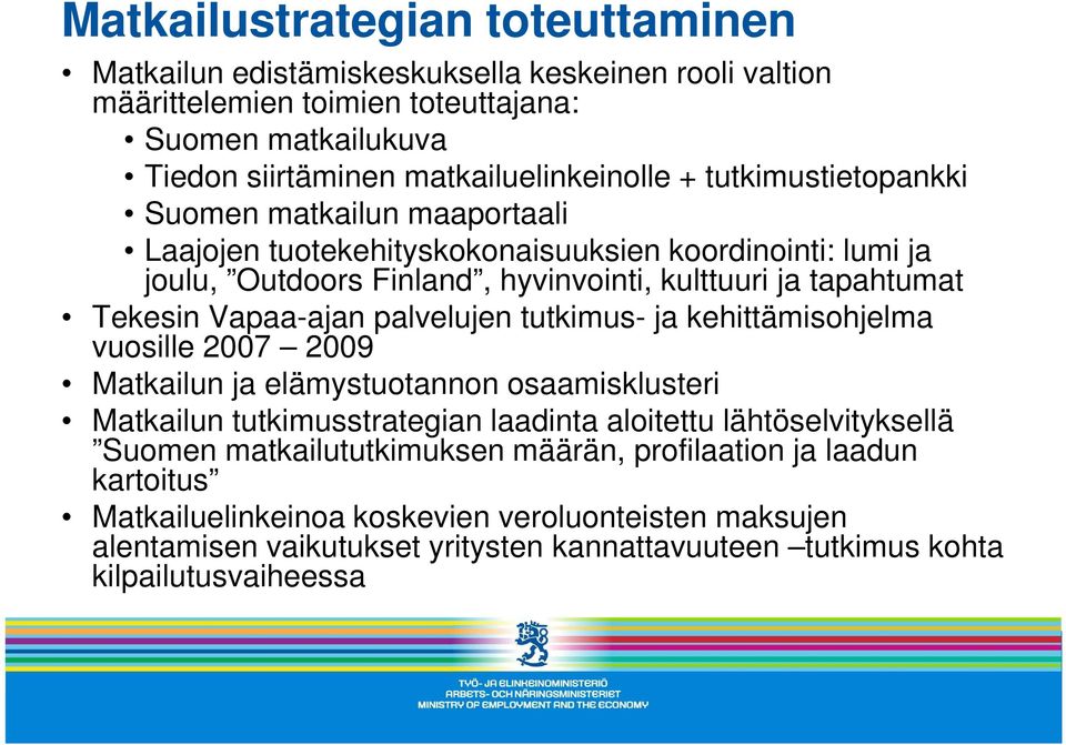 palvelujen tutkimus- ja kehittämisohjelma vuosille 2007 2009 Matkailun ja elämystuotannon osaamisklusteri Matkailun tutkimusstrategian laadinta aloitettu lähtöselvityksellä Suomen