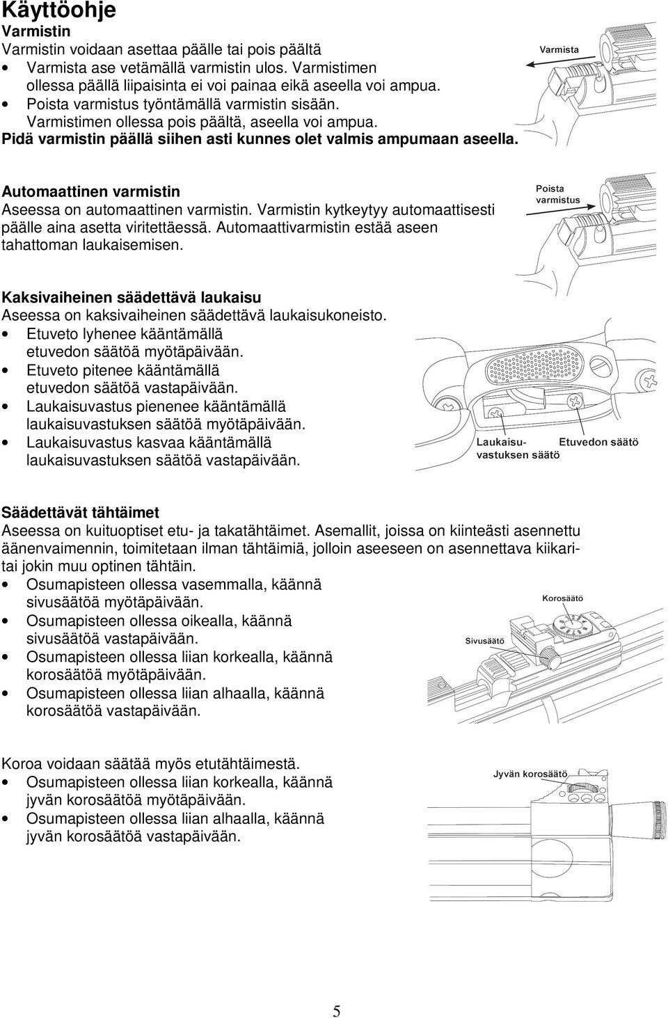 Automaattinen varmistin Aseessa on automaattinen varmistin. Varmistin kytkeytyy automaattisesti päälle aina asetta viritettäessä. Automaattivarmistin estää aseen tahattoman laukaisemisen.