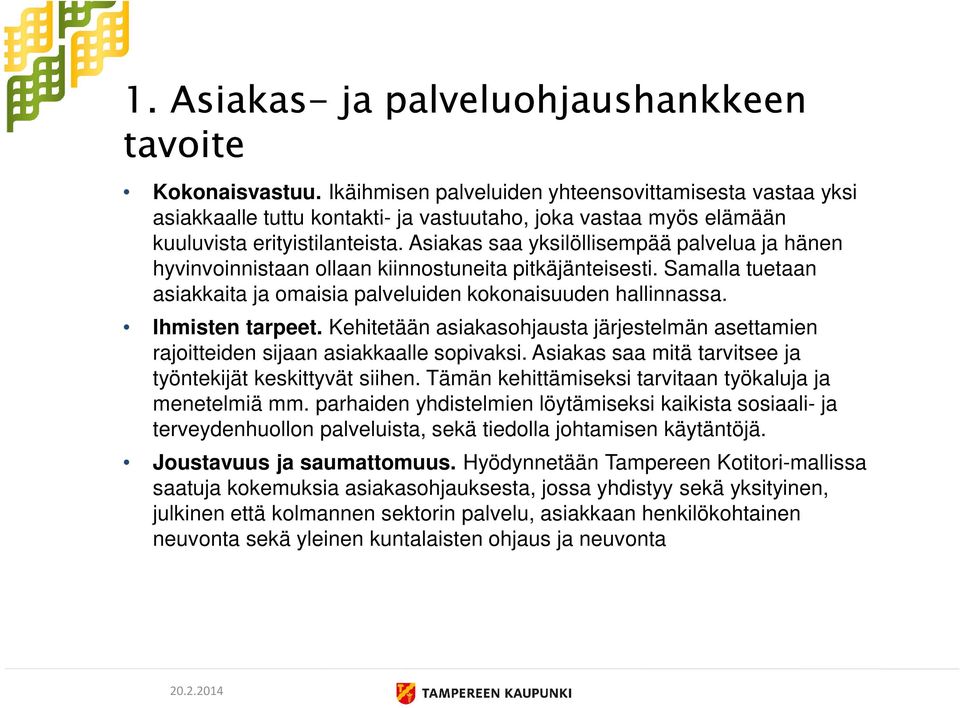 Asiakas saa yksilöllisempää palvelua ja hänen hyvinvoinnistaan ollaan kiinnostuneita pitkäjänteisesti. Samalla tuetaan asiakkaita ja omaisia palveluiden kokonaisuuden hallinnassa. Ihmisten tarpeet.