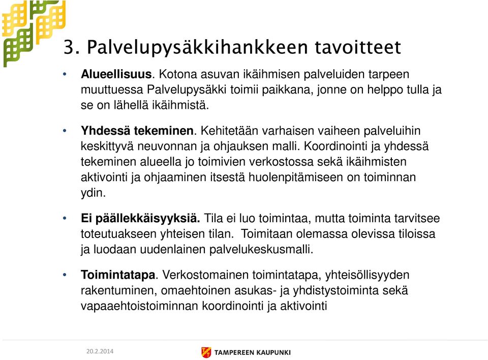 Koordinointi ja yhdessä tekeminen alueella jo toimivien verkostossa sekä ikäihmisten aktivointi ja ohjaaminen itsestä huolenpitämiseen on toiminnan ydin. Ei päällekkäisyyksiä.