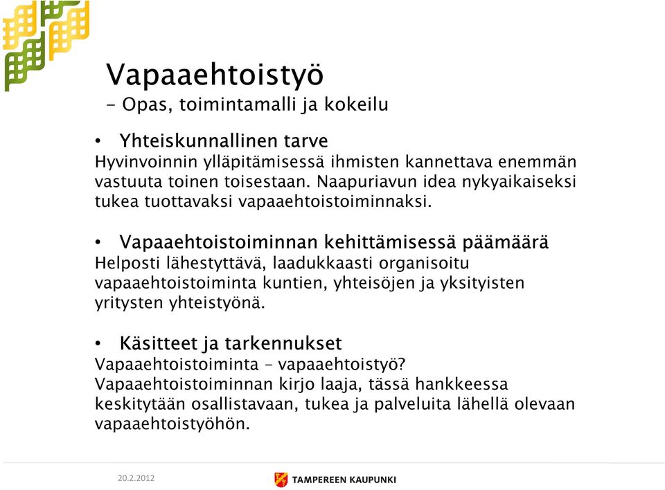 Vapaaehtoistoiminnan kehittämisessä päämäärä Helposti lähestyttävä, laadukkaasti organisoitu vapaaehtoistoiminta kuntien, yhteisöjen ja yksityisten