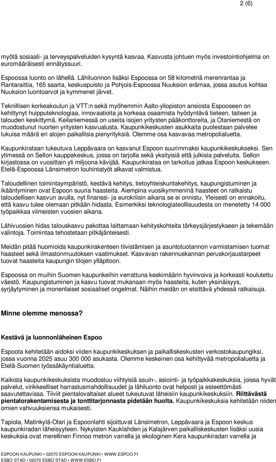 Teknillisen korkeakoulun ja VTT:n sekä myöhemmin Aalto-yliopiston ansiosta Espooseen on kehittynyt huipputeknologiaa, innovaatioita ja korkeaa osaamista hyödyntävä tieteen, taiteen ja talouden